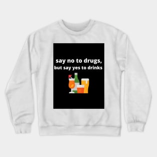 Say no to drugs, but say yes to drinks Crewneck Sweatshirt